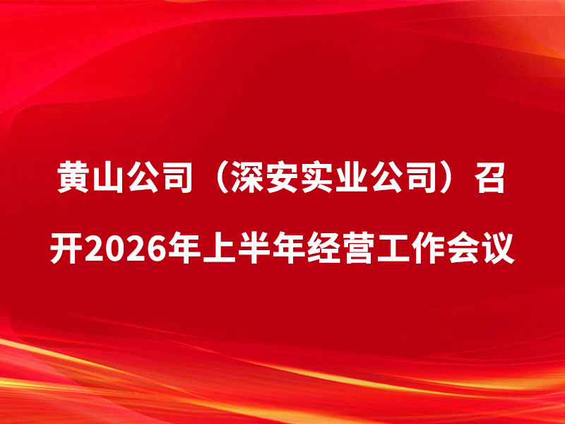 黄山公司（深安实业公司）召开2026...